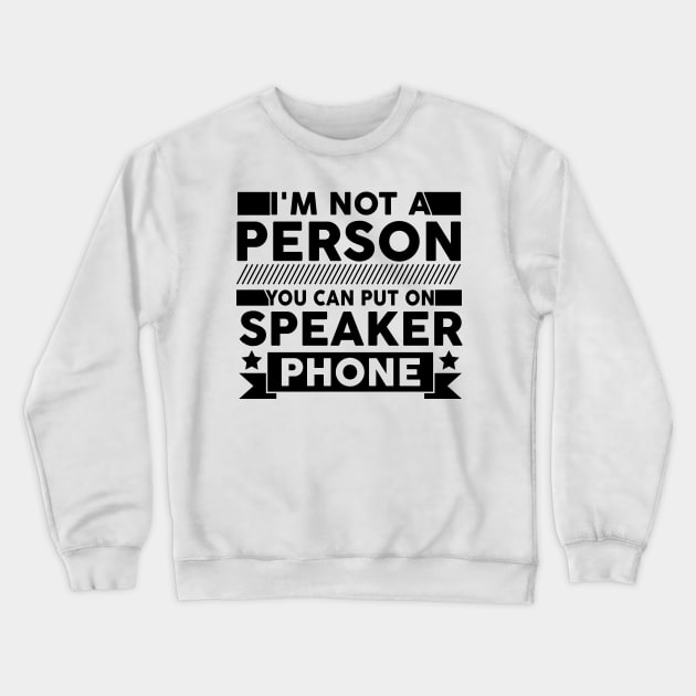 funny I'm Not a Person You Should Put On Speaker Phone cute Crewneck Sweatshirt by greatnessprint